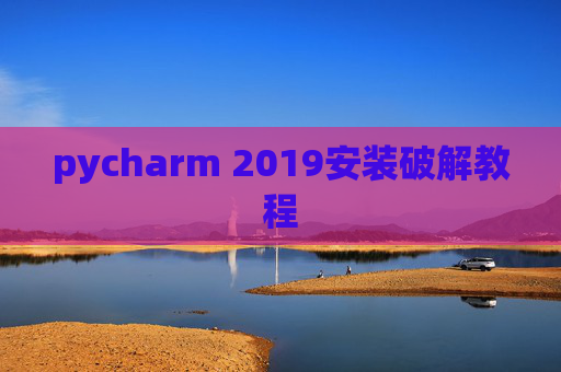 pycharm 2019安装破解教程 pycharm 2019安装破解教程